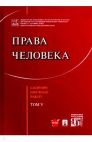 Права человека. Сборник научных работ. Том V / Садовникова Галина Дмитриевна, Кутафин Олег Емельянович, Козлова Екатерина Ивановна