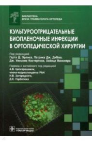 Культуроотрицательные биопленочные инфекции в ортопедической хирургии. Библиотека врача травматолога / Эрлих Гарт Д., ДиМео Патрик Дж., Костертон Уильям Дж.