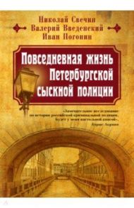 Повседневная жизнь Петербургской сыскной полиции / Свечин Николай, Введенский Валерий Владимирович, Погонин Иван