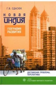 Новая Индия. География развития. Достижения, проблемы, перспективы / Сдасюк Галина Васильевна