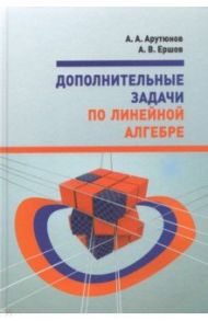 Дополнительные задачи по линейной алгебре / Арутюнов Андроник Арамович, Ершов Андрей Владимирович