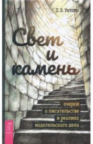 Свет и камень. Очерки о писательстве и реалиях издательского дела / Уотсон Т. Э.