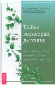 Тайны геометрии дыхания. Как дышать, чтобы сохранять здоровье, молодость и красоту / Осьминина Наталия