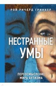 Нестранные умы. Переосмысление мира аутизма / Гринкер Рой Ричард