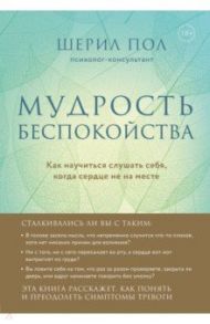 Мудрость беспокойства. Как научиться слушать себя, когда сердце не на месте / Пол Шерил