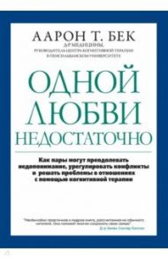 Одной любви недостаточно. Как пары могут преодолевать недопонимание, урегулировать конфликты / Бек Аарон