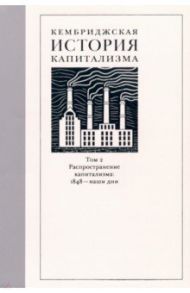 Кембриджская история капитализма. Том 2. Распространение капитализма. 1848 — наши дни / Уильямсон Джеффри Дж., Аллен Роберт, Федерико Джованни