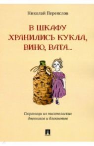 В шкафу хранились кукла, вино, вата... Страницы из писательских дневников и блокнотов / Переяслов Николай Владимирович