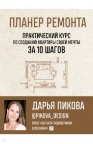 Планер ремонта. Практический курс по созданию квартиры своей мечты за 10 шагов / Пикова Дарья Сергеевна