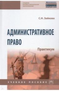 Административное право. Практикум / Зайкова Светлана Николаевна