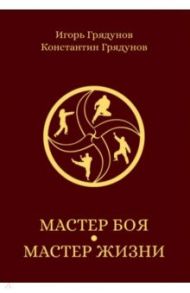 Мастер боя - мастер жизни / Грядунов Константин Игоревич, Грядунов Игорь Викторович