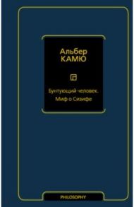 Бунтующий человек. Миф о Сизифе / Камю Альбер