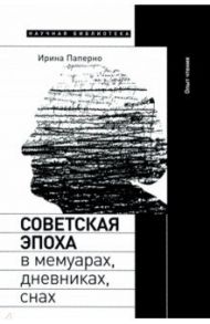 Советская эпоха в мемуарах, дневниках, снах. Опыт чтения / Паперно Ирина