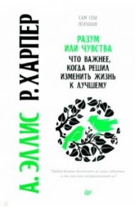 Разум или чувства. Что важнее, когда решил изменить жизнь к лучшему / Эллис Альберт, Харпер Рут