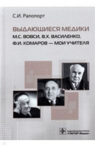 Выдающиеся медики М.С. Вовси, В.Х. Василенко, Ф.И Комаров - мои учителя / Рапопорт Семен Исаакович