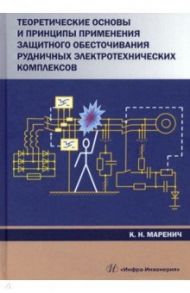 Теоретические основы и принципы применения защитного обесточивания рудничных электротехнических комп / Маренич Константин Николаевич