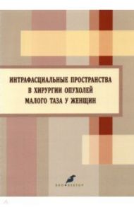 Интрафасциальные пространства в хирургии опухоли малого таза у женщин / Берлев Игорь Викторович