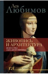 Живопись и архитектура. Искусство Западной Европы / Любимов Лев Дмитриевич