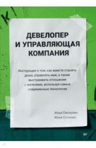 Девелопер и управляющая компания. Инструкция о том, как вместе строить дома, управлять ими / Пискулин Илья, Сотонин Илья