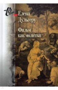 Фильм как молитва. Поэтика сакрального в киноискусстве Андрея Тарковского / Дульгеру Елена