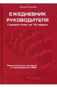 Ежедневник руководителя. Годовой план за 12 недель / Рязанцев Алексей