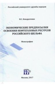 Экономические предпосылки освоения нефтегазовых ресурсов российского шельфа. Монография / Кондратенко Николай Сергеевич