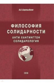 Философия солидарности. Анти-Хантингтон. Солидарология / Барлыбаев Халиль Абубакирович