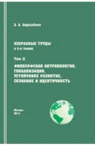 Избранные труды. Том 2. Философская антропология, глобализация, устойчивое развитие, сознание