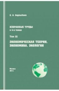 Избранные труды. Том 3. Экономическая теория, экономика, экология