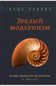 Зрелый модернизм. Кузмин, Мандельштам, Ахматова и другие / Панова Лада Геннадьевна