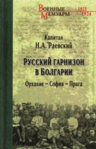 Русский гарнизон в Болгарии. Орхание - София - Прага / Раевский Николай Алексеевич