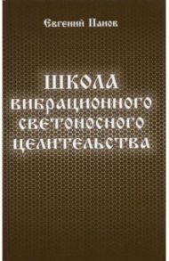 Школа вибрационного светоносного целительства / Панов Евгений Алексеевич