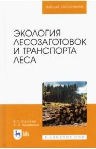 Экология лесозаготовок и транспорта леса. Учебное пособие для вузов / Корпачев Василий Петрович, Пережилин Александр Иванович