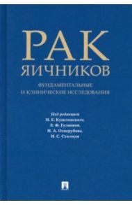 Рак яичников. Фундаментальные и клинические исследования / Кушлинский Николай Евгеньевич, Стилиди Иван Сократович, Гуляева Людмила Федоровна, Огнерубов Николай Алексеевич