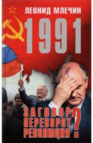 1991. Заговор? Переворот? Революция? / Млечин Леонид Михайлович