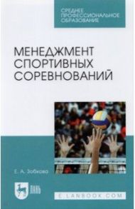 Менеджмент спортивных соревнований. Учебное пособие для СПО / Зобкова Елена Анатольевна