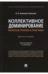 Коллективное доминирование. Вопросы теории и практики. Монография / Башлаков-Николаев Игорь Васильевич