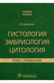 Гистология эмбриология цитология. Атлас-справочник / Данилов Ревхать Константинович