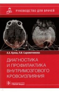 Диагностика и профилактика внутримозгового кровоизлияния. Руководство для врачей / Кулеш Алексей Александрович, Сыромятникова Людмила Илариевна