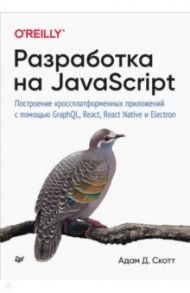 Разработка на JavaScript. Построение кроссплатформенных приложений с помощью GraphQL, React / Скотт Адам Д.