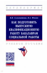 Как подготовить выпускную квалификационную работу бакалаврам социальной работы. Учебное пособие / Фокин Владимир Андреевич, Соломатова Вера Вячеславовна