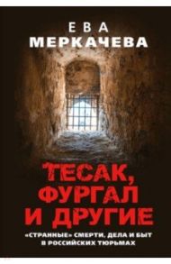 Тесак, Фургал и другие. “Странные” смерти, дела и быт в российских тюрьмах / Меркачева Ева Михайловна