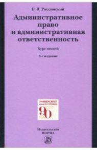 Административное право и административная ответственность. Курс лекций / Россинский Борис Вульфович