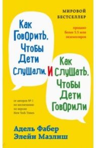 Как говорить, чтобы дети слушали, и как слушать, чтобы дети говорили / Фабер Адель, Мазлиш Элейн