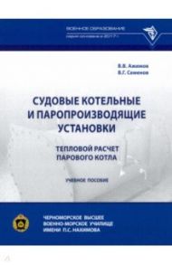 Судовые котельные и паропроизводящие установки. Тепловой расчет парового котла / Ажимов В. В., Семенов В. Г.