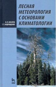 Лесная метеорология с основами климатологии / Косарев Вячеслав Павлович, Андрющенко Тамара Тимофеевна