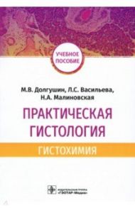 Практическая гистология. Гистохимия. Учебное пособие / Долгушин Максим Валерьевич, Васильева Людмила Сергеевна, Малиновская Наталия Александровна