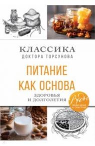 Питание как основа здоровья и долголетия. Классика доктора Торсунова / Торсунов Олег Геннадьевич