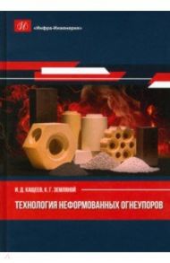 Технология неформованных огнеупоров. Монография / Кащеев Иван Дмитриевич, Земляной Кирилл Геннадьевич