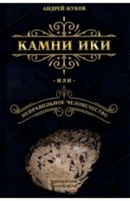 Камни Ики, или Неправильное человечество / Жуков Андрей